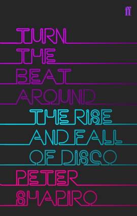 Turn the Beat Around: The Secret History of Disco