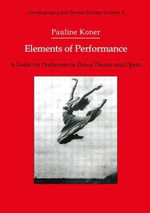 Elements of Performance: A Guide for Performers in Dance, Theatre and Opera