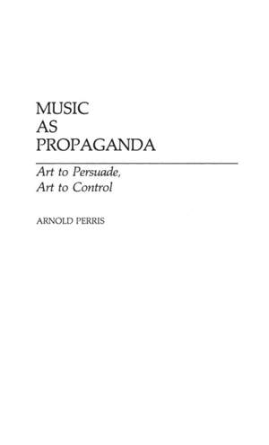Music as Propaganda: Art to Persuade, Art to Control