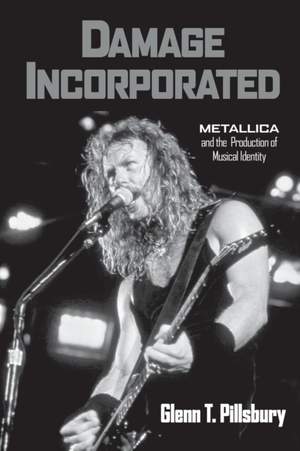 Damage Incorporated: Metallica and the Production of Musical Identity