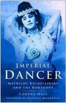 Imperial Dancer: Mathilde Kschessinska and the Romanovs