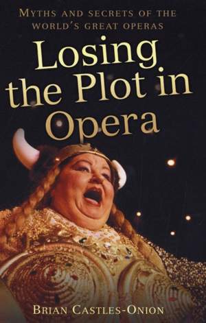 Losing the Plot in Opera: Myths and Secrets of the World's Great Operas Product Image