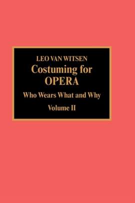 Costuming for Opera: Who Wears What and Why, Volume 2