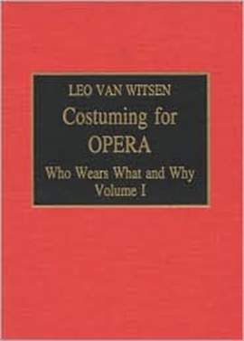 Costuming for Opera: Who Wears What and Why, Volume 1