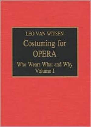 Costuming for Opera: Who Wears What and Why, Volume 1