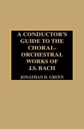 A Conductor's Guide to the Choral-Orchestral Works of J. S. Bach
