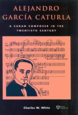 Alejandro Garc'a Caturla: A Cuban Composer in the Twentieth Century