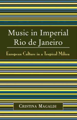 Music in Imperial Rio de Janeiro: European Culture in a Tropical Milieu