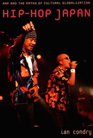 Hip-Hop Japan: Rap and the Paths of Cultural Globalization