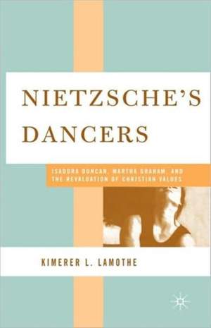 Nietzsche's Dancers: Isadora Duncan, Martha Graham, and the Revaluation of Christian Values