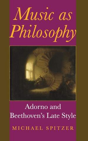 Music As Philosophy: Adorno and Beethoven's Late Style