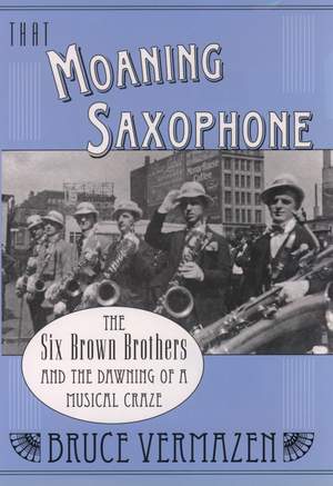 That Moaning Saxophone: THe Six Brown Brothers and the Dawning of a Musical Craze