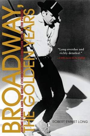 Broadway, the Golden Years: Jerome Robbins and the Great Choreographer-Directors, 1940 to the Present