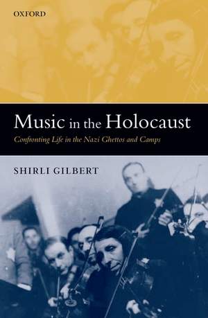 Music in the Holocaust: Confronting Life in the Nazi Ghettos and Camps