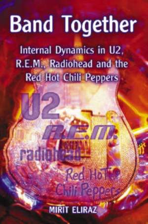 Band Together: Internal Dynamics in U2, R.E.M., Radiohead and the Red Hot Chili Peppers