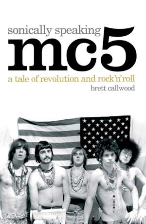 MC5, Sonically Speaking: A Tale of Revolution and Rock 'n' Roll