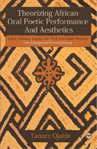 Theorizing African Oral Poetic Performance and Aesthetics: Udje Dance Songs of the Urhobo People