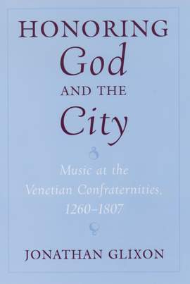 Honoring God and the City: Music at the Venetian Confraternities, 1260-1807