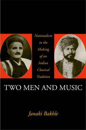 Two Men and Music: Nationalism and the Making of an Indian Classical Tradition