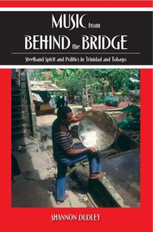 Music from behind the Bridge: Steelband Aesthetics and Politics in Trinidad and Tobago