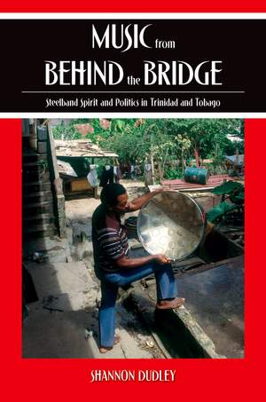 Music from behind the Bridge: Steelband Spirit and Politics in Trinidad and Tobago