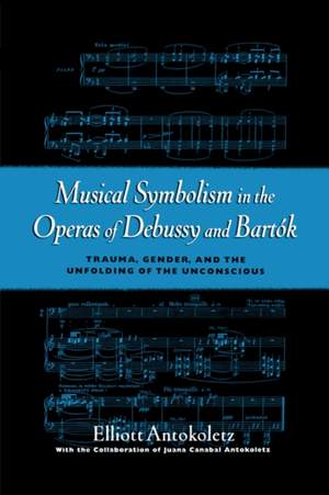 Musical Symbolism in the Operas of Debussy and Bartok: Trauma, Gender, and the Unfolding of the Unconscious