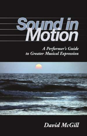 Sound in Motion: A Performer's Guide to Greater Musical Expression