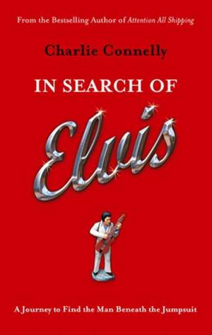 In Search Of Elvis: A Journey to Find the Man Beneath the Jumpsuit