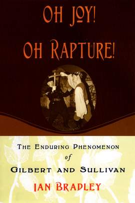Oh Joy! Oh Rapture!: The Enduring Phenomenon of Gilbert and Sullivan