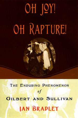Oh Joy! Oh Rapture!: The Enduring Phenomenon of Gilbert and Sullivan