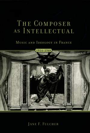 The Composer as Intellectual: Music and Ideology in France 1914-1940