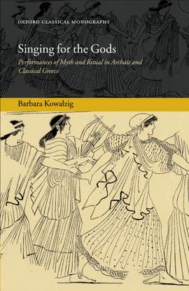 Singing for the Gods: Performances of Myth and Ritual in Archaic and Classical Greece