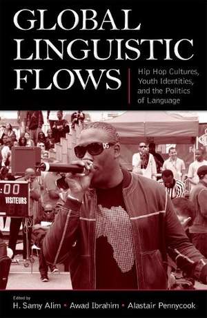 Global Linguistic Flows: Hip Hop Cultures, Youth Identities, and the Politics of Language