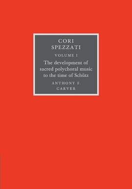 Cori Spezzati Volume 1 The Development of Sacred Polychoral Music to the Time of Schutz