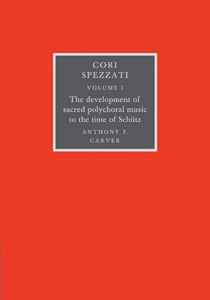 Cori Spezzati Volume 1 The Development of Sacred Polychoral Music to the Time of Schutz