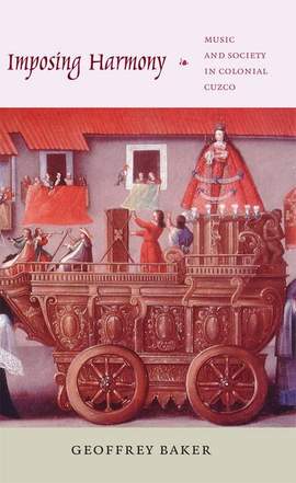 Imposing Harmony: Music and Society in Colonial Cuzco