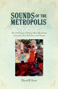 Sounds of the Metropolis: The 19th-Century Popular Music Revolution in London, New York, Paris, and Vienna