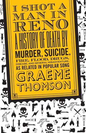 I Shot a Man in Reno: A History of Death by Murder, Suicide, Fire, Flood, Drugs, Disease and General Misadventure, as Related in Popular Song Product Image