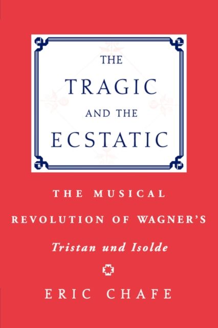 The Tragic and the Ecstatic: The Musical Revolution of Wagner's Tristan and Isolde