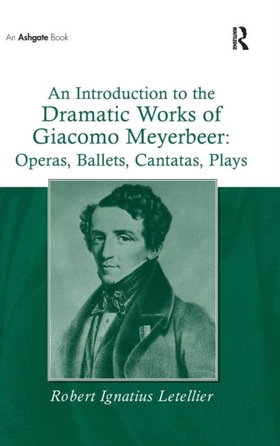 An Introduction to the Dramatic Works of Giacomo Meyerbeer: Operas, Ballets, Cantatas, Plays