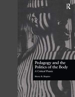 Pedagogy and the Politics of the Body: A Critical Praxis