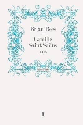 Camille Saint-Saens: A Life