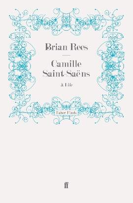 Camille Saint-Saëns: A Life