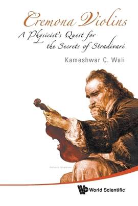 Cremona Violins: A Physicist's Quest For The Secrets Of Stradivari
