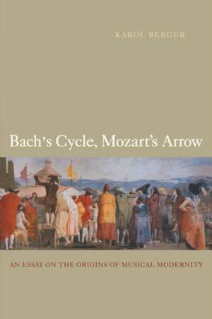 Bach's Cycle, Mozart's Arrow: An Essay on the Origins of Musical Modernity