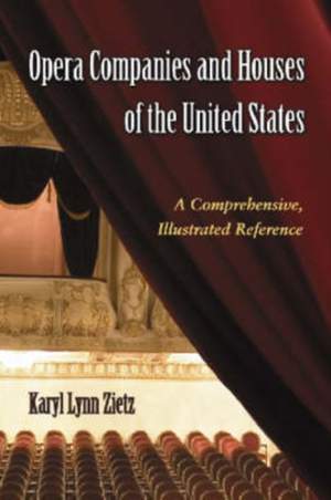 Opera Companies and Houses of the United States: A Comprehensive, Illustrated Reference