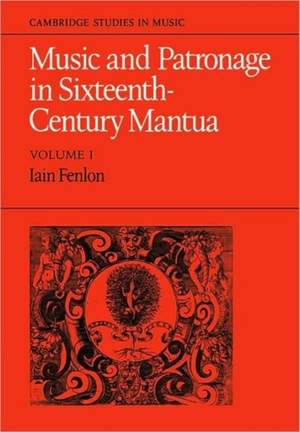 Music and Patronage in Sixteenth-Century Mantua Volume 1