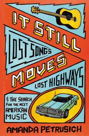 It Still Moves: Lost Songs, Lost Highways, and the Search for the Next American Music