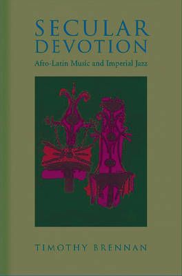 Secular Devotion: Afro-latin Music and Imperial Jazz