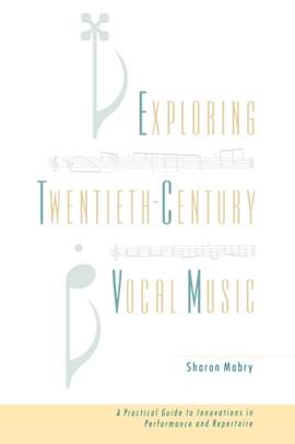 Exploring Twentieth Century Vocal Music: A Practical Guide to Innovations in Performance and Repertoire